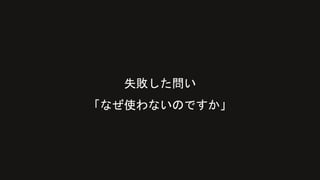失敗した問い
「なぜ使わないのですか」
 