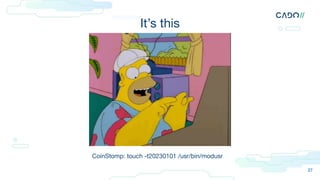 It’s this
27
CoinStomp: touch -t20230101 /usr/bin/modusr
 