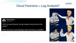 Cloud Forensics = Log Analysis?
Cado Security | 4
 