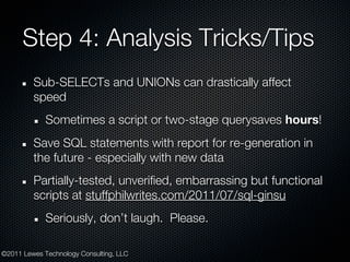 Step 4: Analysis Tricks/Tips
         Sub-SELECTs and UNIONs can drastically affect
         speed
             Sometimes ...