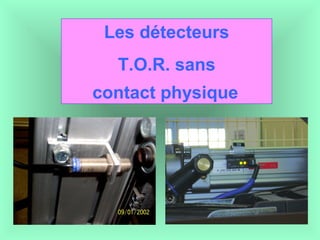 Les détecteurs
T.O.R. sans
contact physique
 
