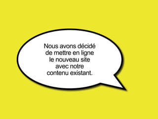 Nous avons décidé
de mettre en ligne
  le nouveau site
     avec notre
 contenu existant.
 