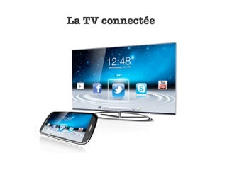 La TV connectée
 