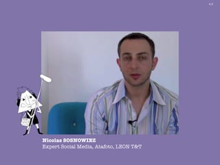 4-3




Nicolas SOSNOWIEZ
Expert Social Media, Atafoto, LEON T&T
 