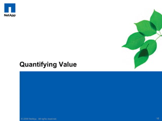 Quantifying Value




© 2009 NetApp. All rights reserved.
  2008                                13
 