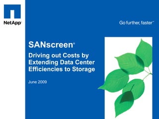 Tag line, tag line




SANscreen      ®




Driving out Costs by
Extending Data Center
Efficiencies to Storage
June 2009
 