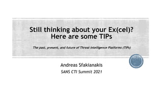 Still thinking about your Ex(cel)?
Here are some TIPs
Andreas Sfakianakis
SANS CTI Summit 2021
The past, present, and future of Threat Intelligence Platforms (TIPs)
 