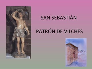 SAN SEBASTIÁN  PATRÓN DE VILCHES 