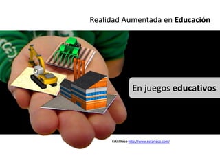 Realidad Aumentada en Educación




                 En juegos educativos




     EstARteco http://www.estarteco.com/
 