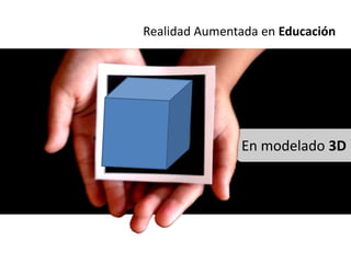 Realidad Aumentada en Educación




               En modelado 3D
 