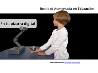 Realidad Aumentada en Educación


En tu pizarra digital




                             Smart Mixed Reality smarttech.com/doccam
 