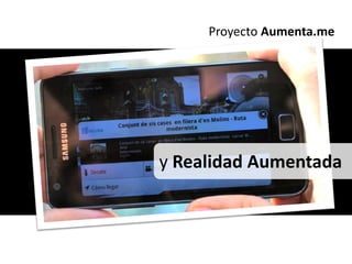 Proyecto Aumenta.me




y Realidad Aumentada
 