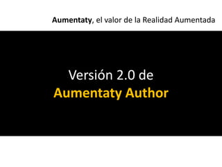 Aumentaty, el valor de la Realidad Aumentada




  Versión 2.0 de
Aumentaty Author
 