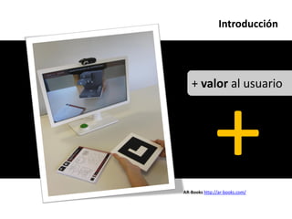Introducción




   + valor al usuario




AR-Books http://ar-books.com/
 