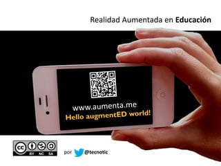 Realidad Aumentada en Educación




por   @tecnotic
 