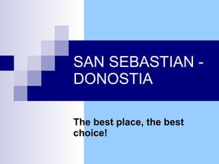 SAN SEBASTIAN -DONOSTIA The best place, the best choice! 