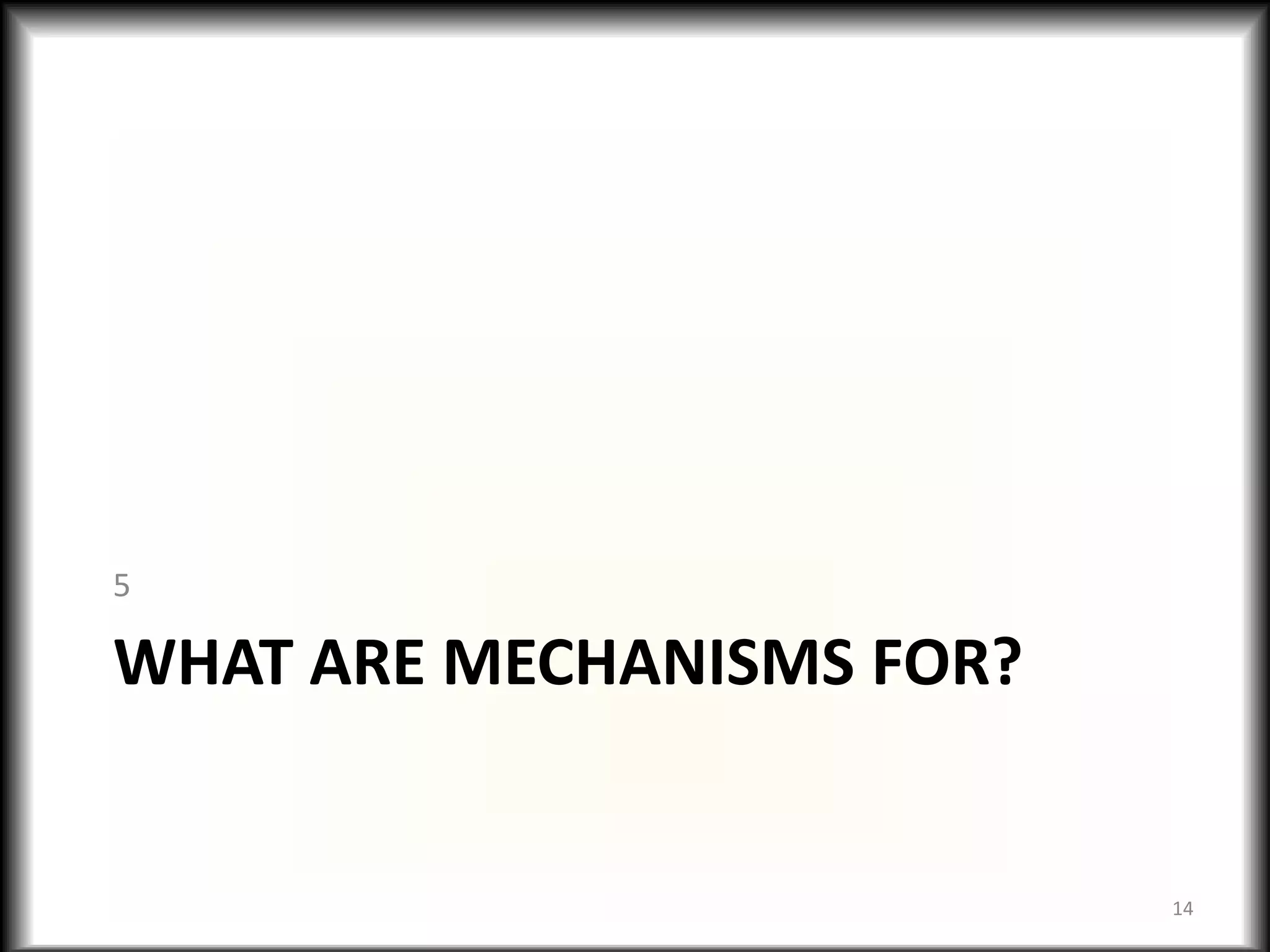 5

WHAT ARE MECHANISMS FOR?


                           14
 