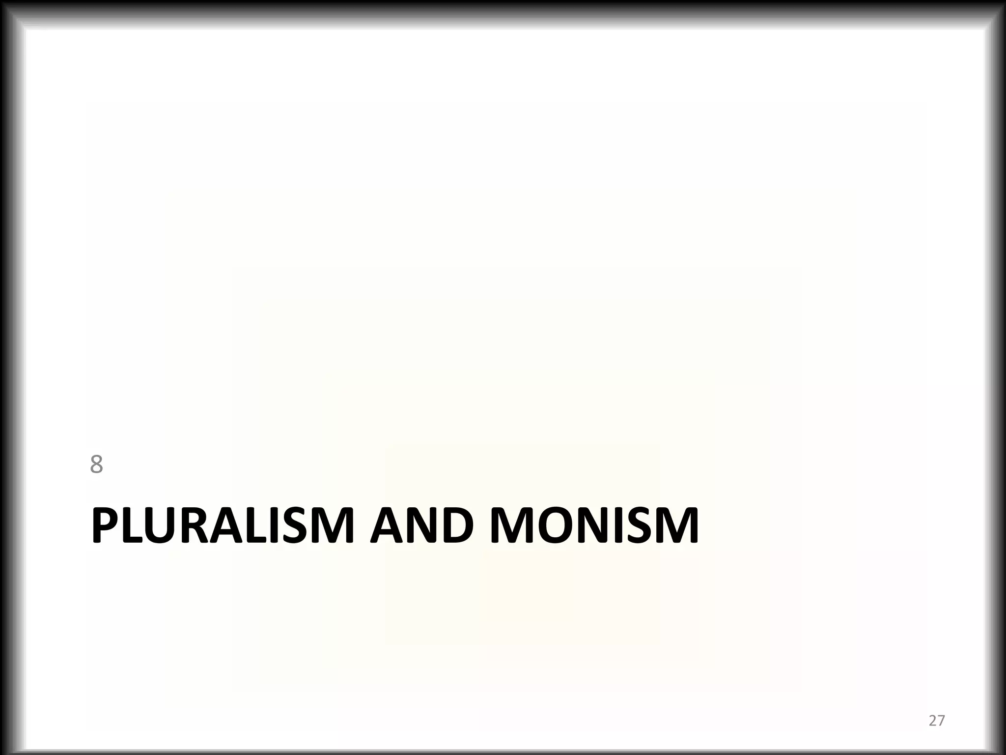 8

PLURALISM AND MONISM


                       27
 