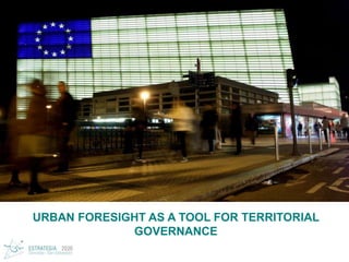 URBAN FORESIGHT AS A TOOL FOR TERRITORIAL GOVERNANCE 