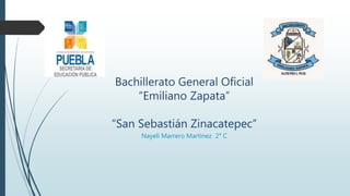 Bachillerato General Oficial
“Emiliano Zapata”
“San Sebastián Zinacatepec”
Nayeli Marrero Martínez 2° C
 