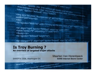 Is Troy Burning ?
An overview of targeted trojan attacks

                                   Maarten Van Horenbeeck
SANSFire 2008, Washington DC             SANS Internet Storm Center
 
