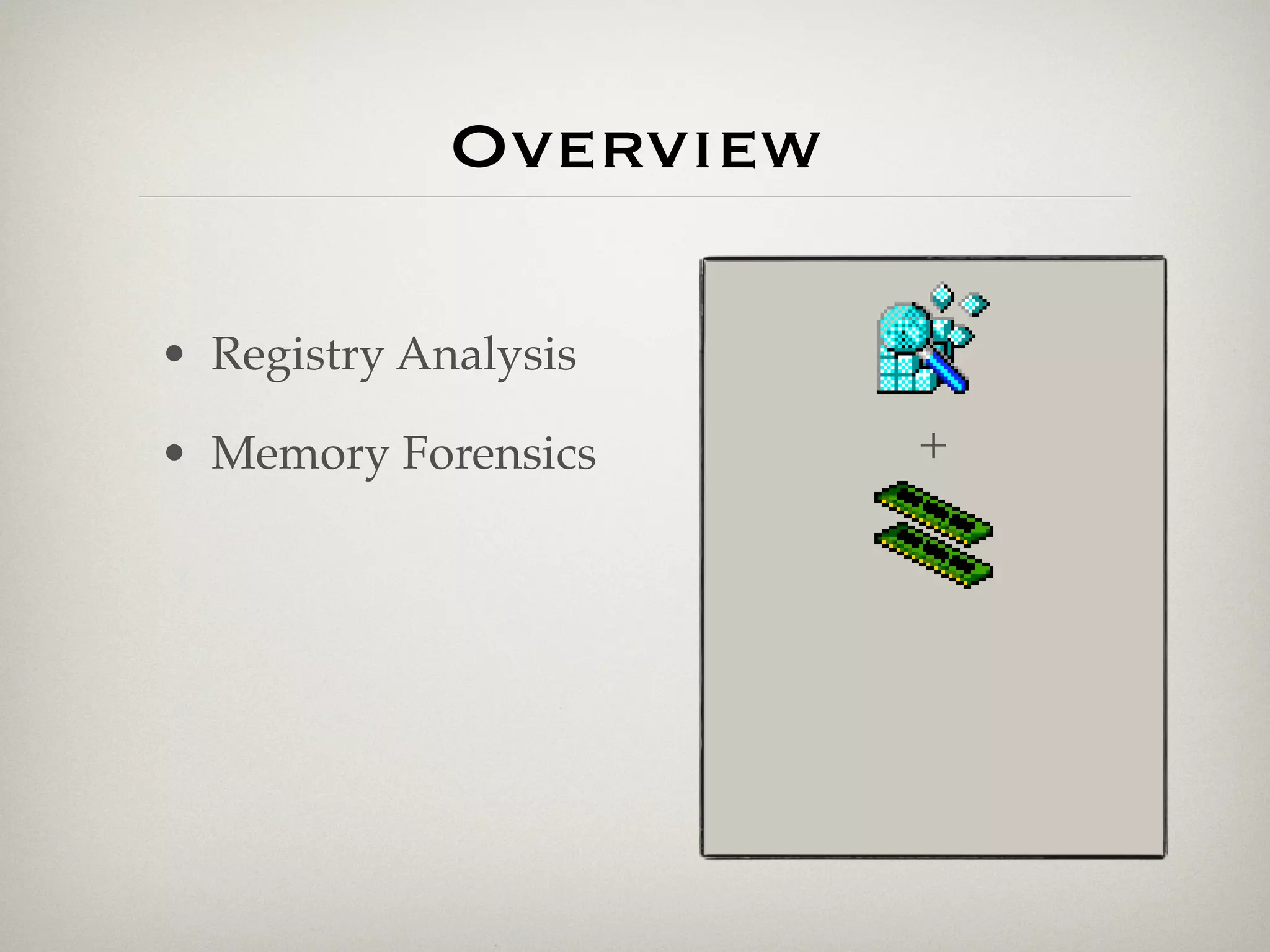 Overview

• Registry Analysis

• Memory Forensics      +
 