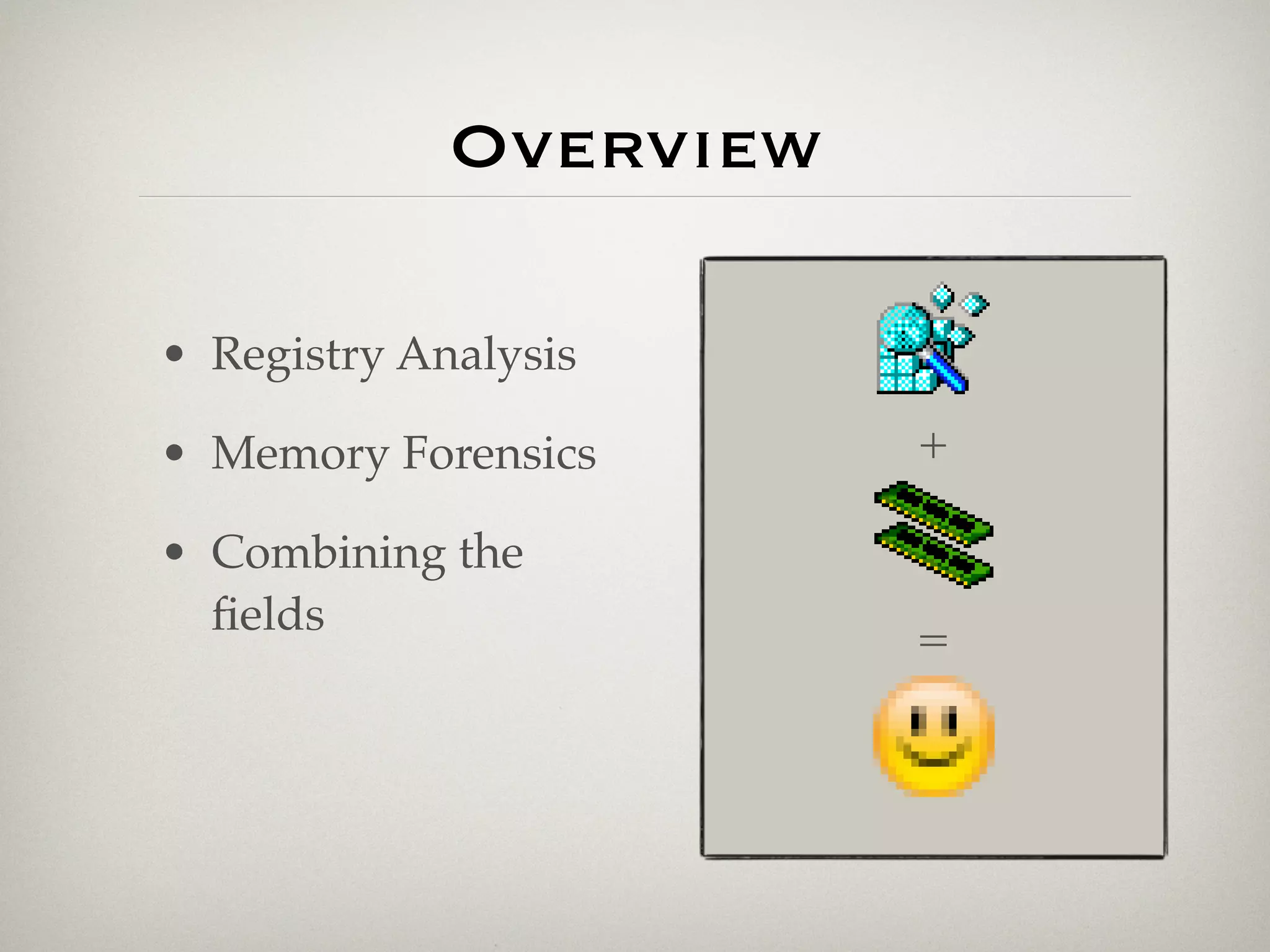 Overview

• Registry Analysis

• Memory Forensics      +

• Combining the
  ﬁelds                 =
 