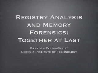 Registry Analysis
  and Memory
   Forensics:
Together at Last
     Brendan Dolan-Gavitt
 Georgia Institute of Technology
 