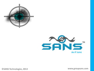 An IT Joint




©SANS Technologies, 2013   www.groupsans.com
 