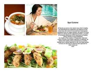 Spa Cuisine

  At Sansha we serve a low calorie menu that is healthy
   and detoxifying but imaginative and delicious at t...