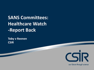 SANS Committees:
Healthcare Watch
-Report Back
Toby v Reenen
CSIR

 