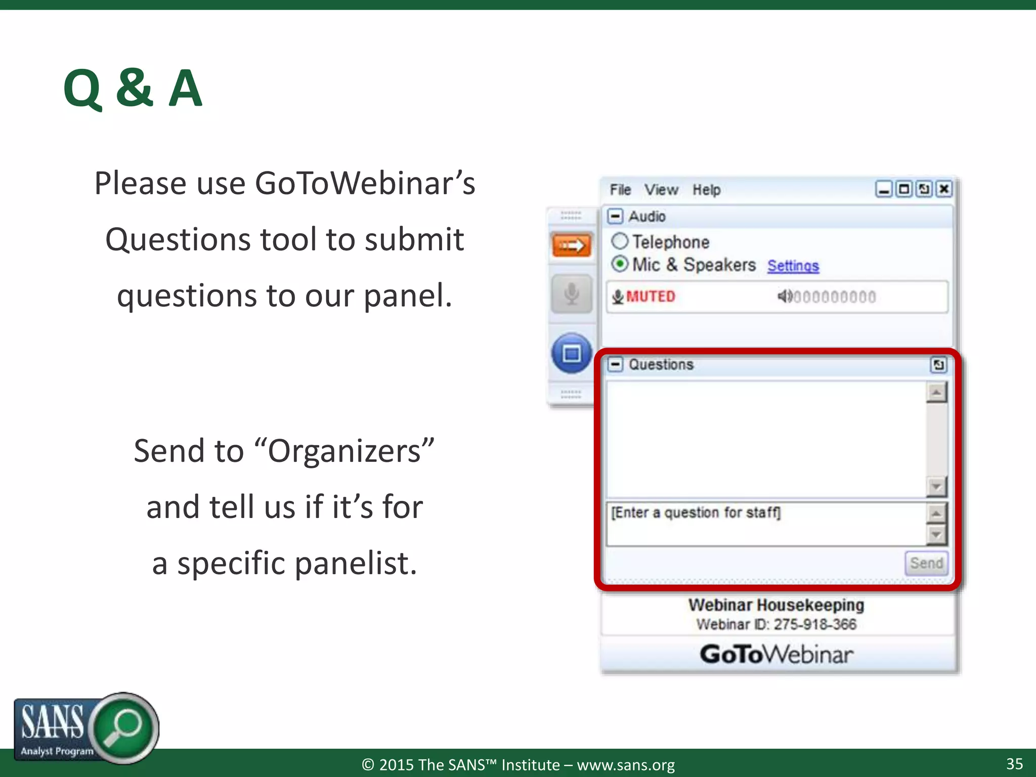 © 2015 The SANS™ Institute – www.sans.org
Q & A
Please use GoToWebinar’s
Questions tool to submit
questions to our panel.
Send to “Organizers”
and tell us if it’s for
a specific panelist.
35
 
