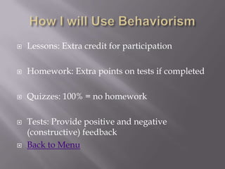    Lessons: Extra credit for participation

   Homework: Extra points on tests if completed

   Quizzes: 100% = no homework

   Tests: Provide positive and negative
    (constructive) feedback
   Back to Menu
 