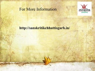 For More Information
http://sanskritikchhattisgarh.in/
 