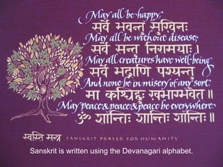 Sanskrit is written using the Devanagari alphabet.
 