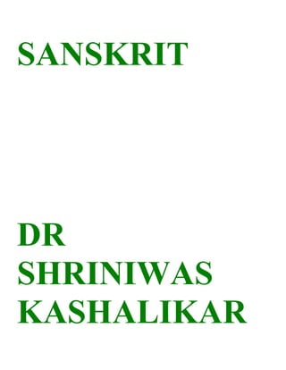 SANSKRIT




DR
SHRINIWAS
KASHALIKAR
 