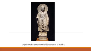 Q1) Identify the art form of this representation of Buddha.
 