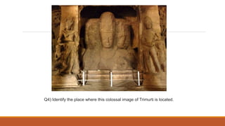 Q4) Identify the place where this colossal image of Trimurti is located.
 