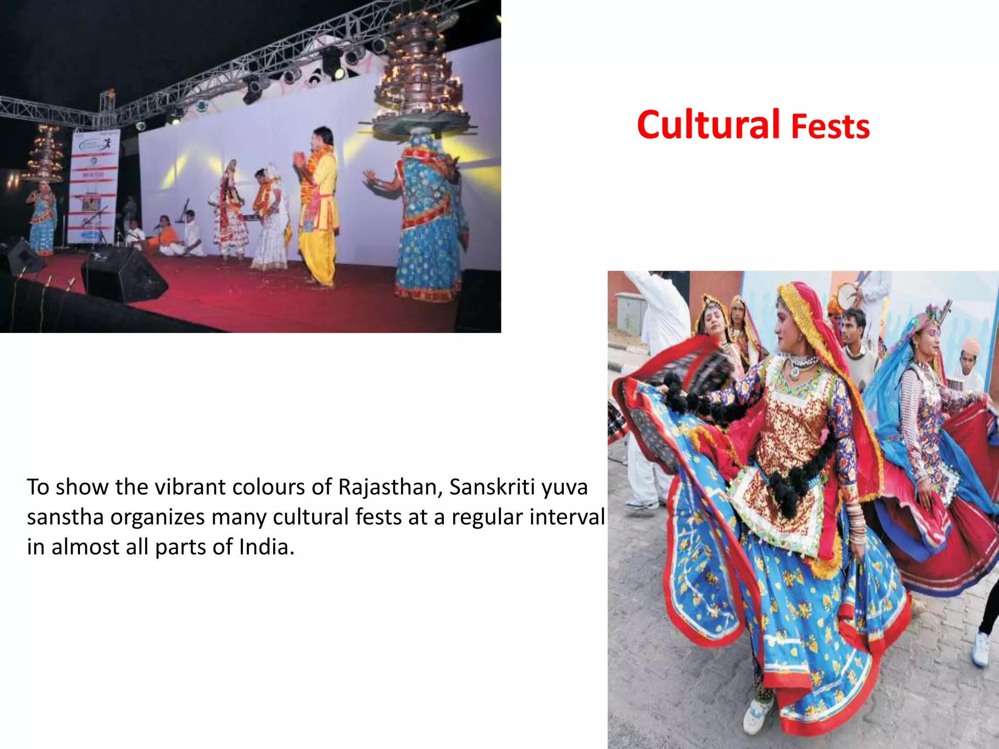 To show the vibrant colours of Rajasthan, Sanskriti yuva
sanstha organizes many cultural fests at a regular interval
in almost all parts of India.
Cultural Fests
 