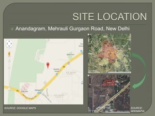  Anandagram, Mehrauli Gurgaon Road, New Delhi
SOURCE: GOOGLE MAPS SOURCE:
WIKIMAPIA
 