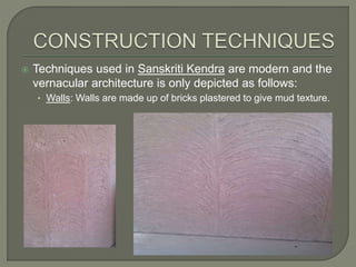  Techniques used in Sanskriti Kendra are modern and the
vernacular architecture is only depicted as follows:
• Walls: Walls are made up of bricks plastered to give mud texture.
 