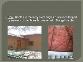  Roof: Roofs are made by steel angles & sections topped
by network of bamboos & covered with Mangalore tiles.
 