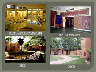 MUSEUM OF EVERYDAY ART
TEXTILE MUSEUM
KUND GAON
 