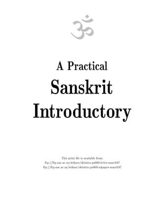 ?
A Practical
Sanskrit
Introductory
This print le is available from:
ftp: ftp.nac.ac.za wikner sktintro.ps600-letter-march97
ftp: ftp.nac.ac.za wikner sktintro.ps600-a4paper-march97
 