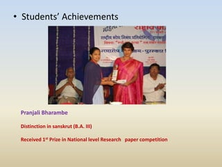 • Students’ Achievements
Pranjali Bharambe
Distinction in sanskrut (B.A. III)
Received 1st Prize in National level Research paper competition
 