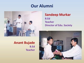 Our Alumni
Sandeep Murkar
B.Ed
Teacher
Director of Edu. Society
Anant Bujade
B.Ed
Teacher
 