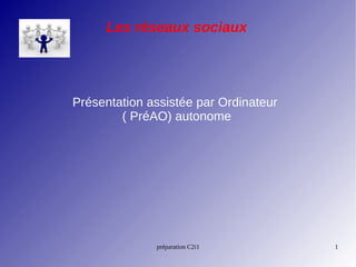 Les réseaux sociaux




Présentation assistée par Ordinateur
        ( PréAO) autonome




              préparation C2i1         1
 