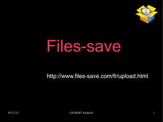 Files-save
           http://www.files-save.com/fr/upload.html




03/12/12            GILBERT Anabelle                  1
 