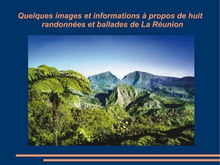 Quelques images et informations à propos de huit
     randonnées et ballades de La Réunion




                       Titre
 