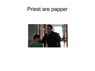 Priest are papper
 